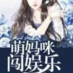 萌妈咪闯娱乐免费阅读,笑傲娱乐圈的甜蜜逆袭